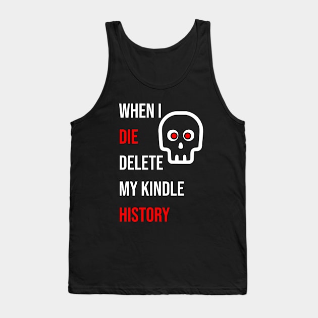 When I Die Delete My Kindle History Tank Top by mohamedenweden